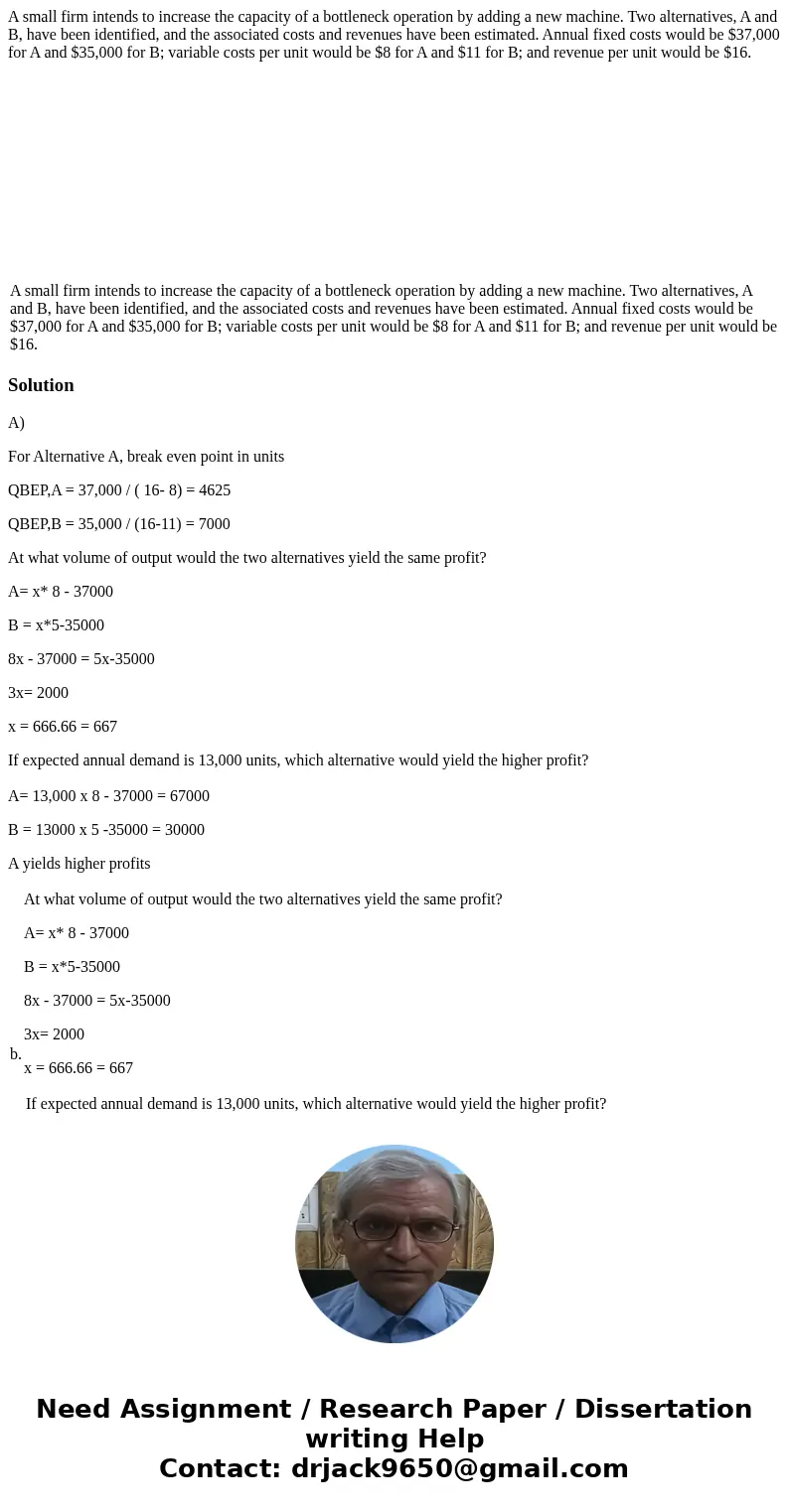 A small firm intends to increase the capacity of a bottleneck operation by adding a new machine. Two alternatives, A and B, have been identified, and the associ A small firm intends to increase the capacity of a bottleneck operation by adding a new machine. Two alternatives, A and B, have been identified, and the associ