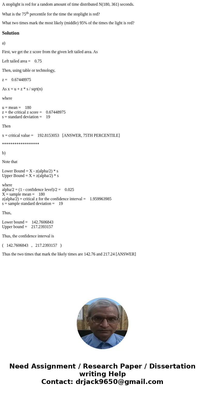 A stoplight is red for a random amount of time distributed N(180, 361) seconds. What is the 75th percentile for the time the stoplight is red? What two times ma A stoplight is red for a random amount of time distributed N(180, 361) seconds. What is the 75th percentile for the time the stoplight is red? What two times ma