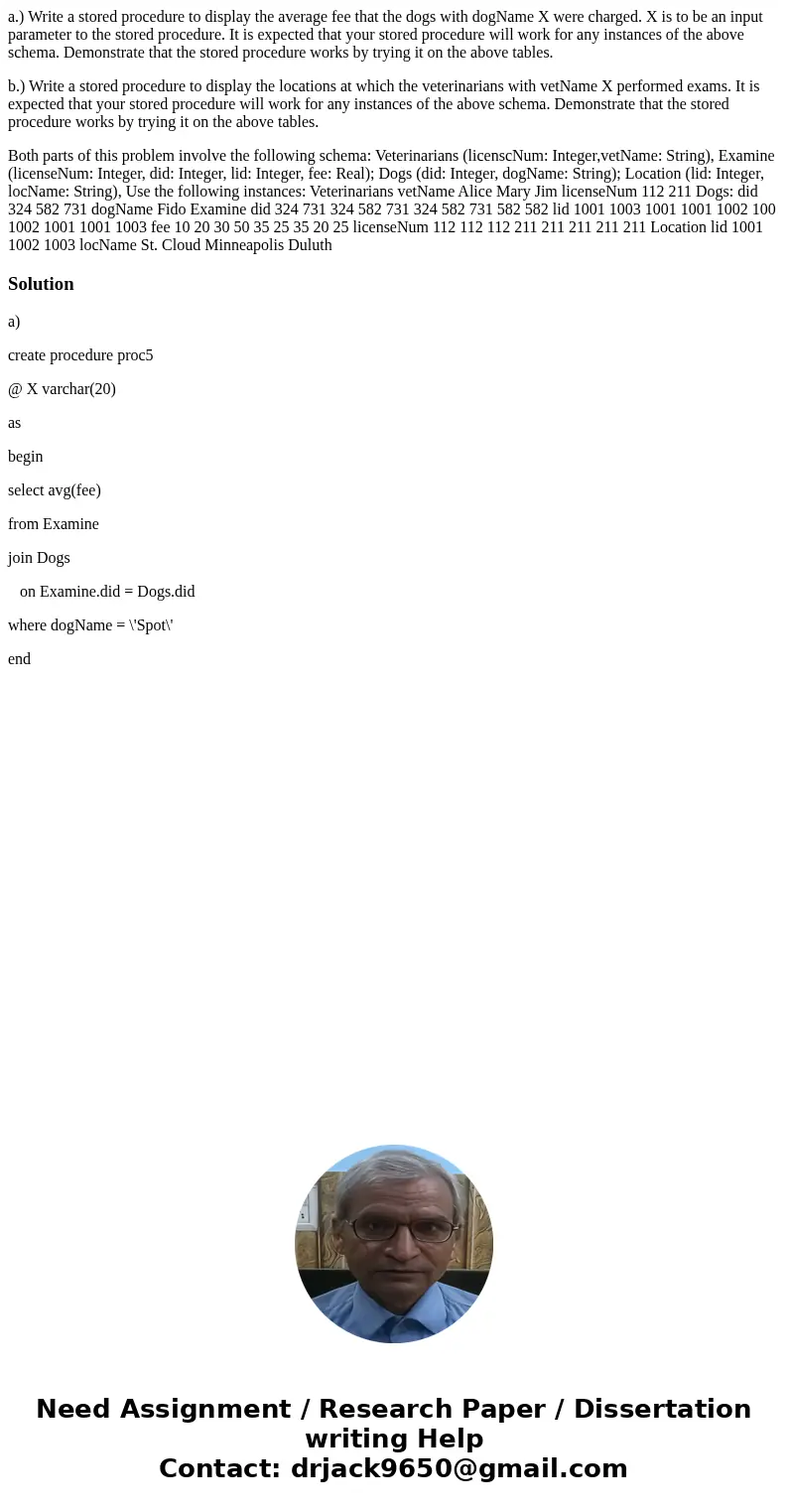 a.) Write a stored procedure to display the average fee that the dogs with dogName X were charged. X is to be an input parameter to the stored procedure. It is  a.) Write a stored procedure to display the average fee that the dogs with dogName X were charged. X is to be an input parameter to the stored procedure. It is