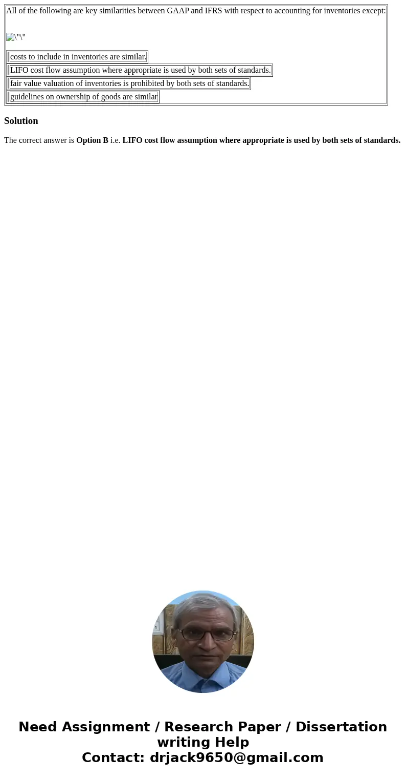  All of the following are key similarities between GAAP and IFRS with respect to accounting for inventories except: costs to include in inventories are similar.