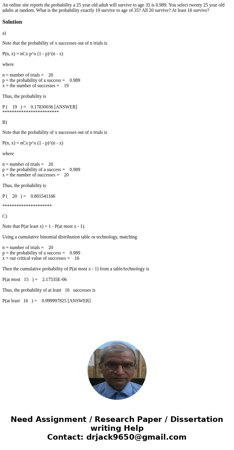 An online site reports the probability a 25 year old adult will survive to age 35 is 0.989. You select twenty 25 year old adults at random. What is the probabil An online site reports the probability a 25 year old adult will survive to age 35 is 0.989. You select twenty 25 year old adults at random. What is the probabil