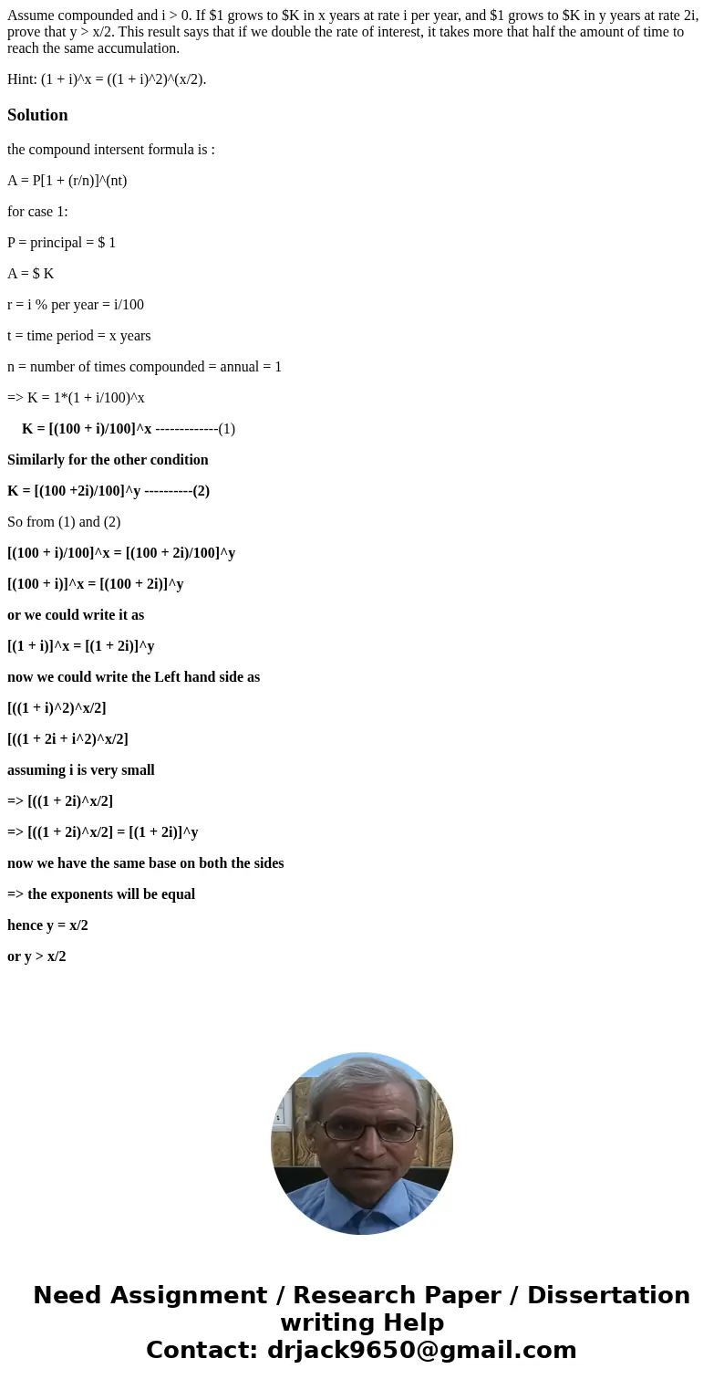 Assume compounded and i > 0. If $1 grows to $K in x years at rate i per year, and $1 grows to $K in y years at rate 2i, prove that y > x/2. This result sa Assume compounded and i > 0. If $1 grows to $K in x years at rate i per year, and $1 grows to $K in y years at rate 2i, prove that y > x/2. This result sa