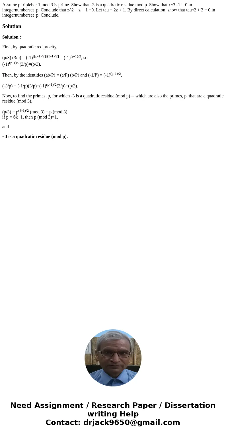 Assume p triplebar 1 mod 3 is prime. Show that -3 is a quadratic residue mod p. Show that x^3 -1 = 0 in integernumberset_p. Conclude that z^2 + z + 1 =0. Let t  Assume p triplebar 1 mod 3 is prime. Show that -3 is a quadratic residue mod p. Show that x^3 -1 = 0 in integernumberset_p. Conclude that z^2 + z + 1 =0. Let t