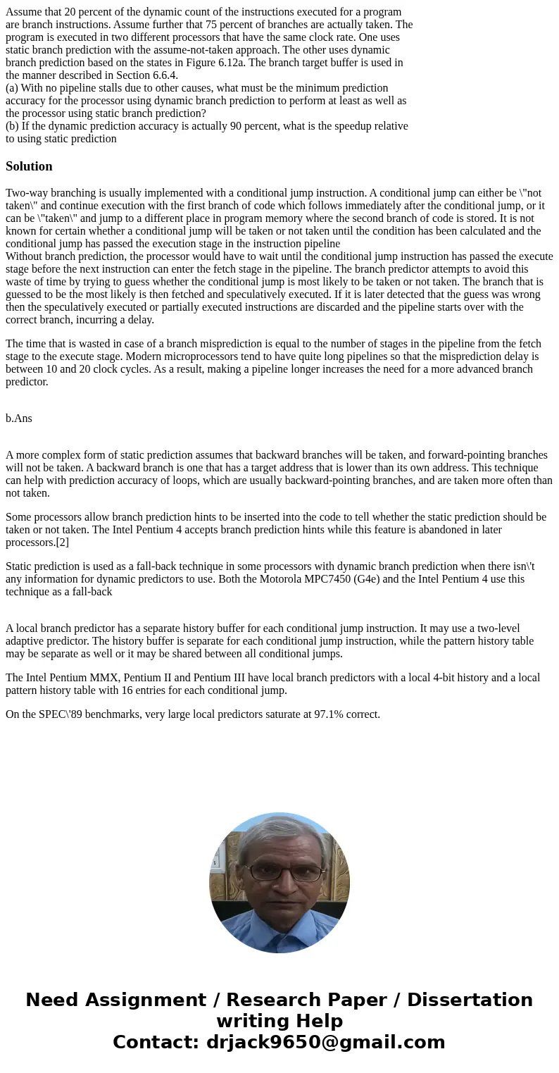 Assume that 20 percent of the dynamic count of the instructions executed for a program are branch instructions. Assume further that 75 percent of branches are a Assume that 20 percent of the dynamic count of the instructions executed for a program are branch instructions. Assume further that 75 percent of branches are a