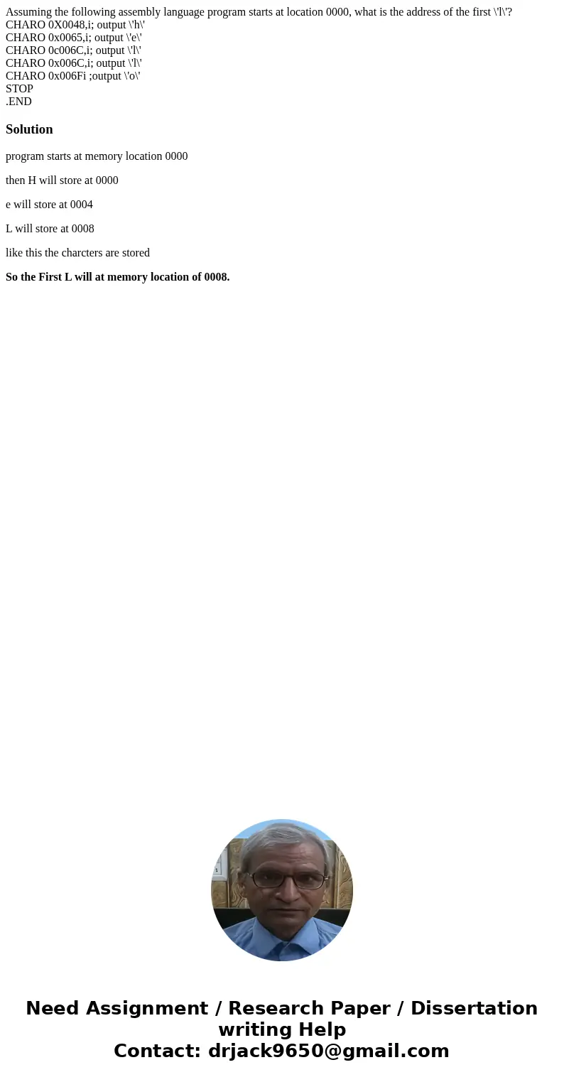 Assuming the following assembly language program starts at location 0000, what is the address of the first \'l\'? CHARO 0X0048,i; output \'h\' CHARO 0x0065,i; o Assuming the following assembly language program starts at location 0000, what is the address of the first \'l\'? CHARO 0X0048,i; output \'h\' CHARO 0x0065,i; o