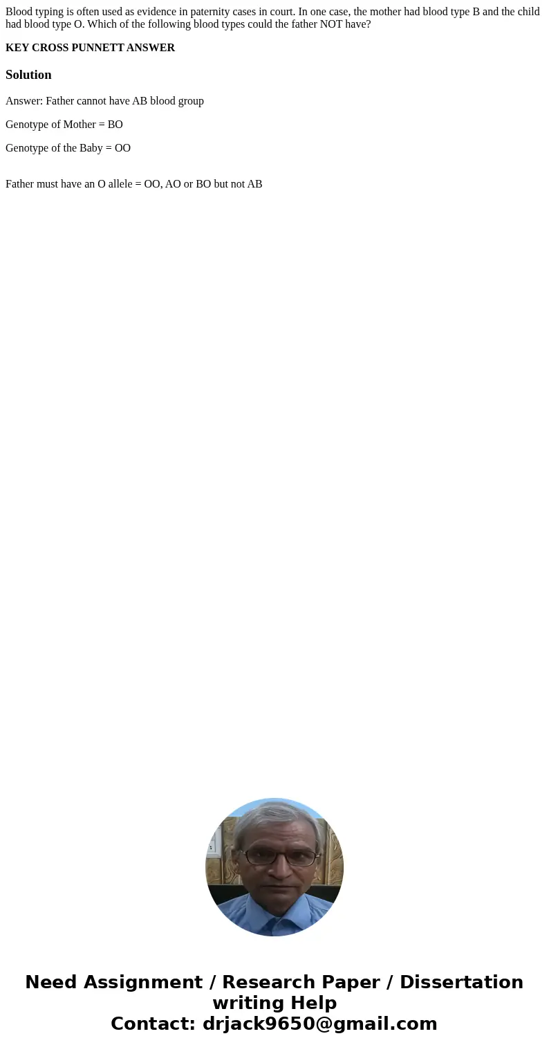 Blood typing is often used as evidence in paternity cases in court. In one case, the mother had blood type B and the child had blood type O. Which of the follow Blood typing is often used as evidence in paternity cases in court. In one case, the mother had blood type B and the child had blood type O. Which of the follow