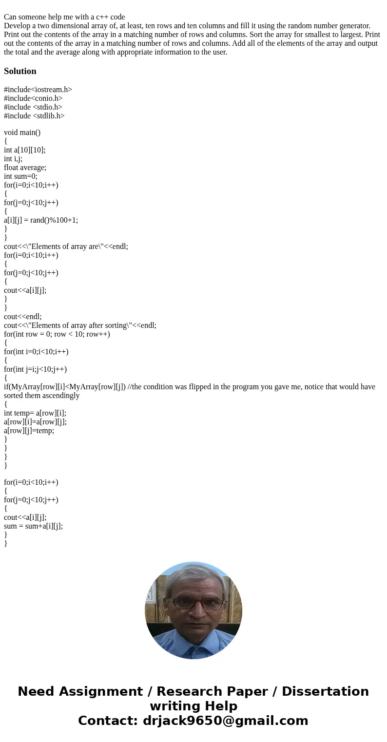 Can someone help me with a c++ code Develop a two dimensional array of, at least, ten rows and ten columns and fill it using the random number generator. Print  Can someone help me with a c++ code Develop a two dimensional array of, at least, ten rows and ten columns and fill it using the random number generator. Print