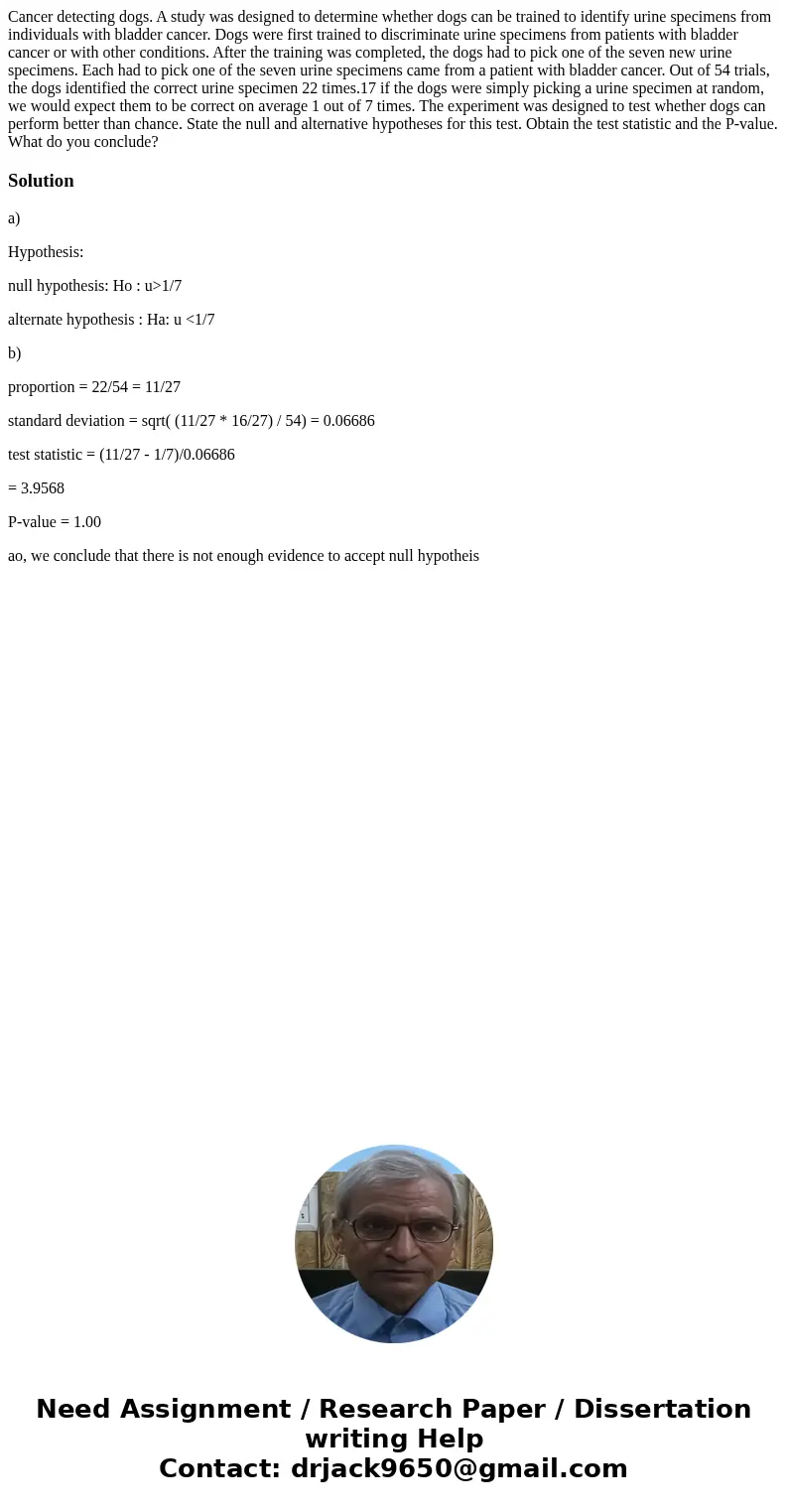 Cancer detecting dogs. A study was designed to determine whether dogs can be trained to identify urine specimens from individuals with bladder cancer. Dogs wer  Cancer detecting dogs. A study was designed to determine whether dogs can be trained to identify urine specimens from individuals with bladder cancer. Dogs wer