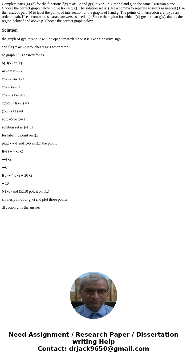 Complete parts (a)-(d) for the functions f(x) = 4x - 2 and g(x) = x^2 - 7. Graph f and g on the same Cartesian plane. Choose the correct graph below. Solve f(x  Complete parts (a)-(d) for the functions f(x) = 4x - 2 and g(x) = x^2 - 7. Graph f and g on the same Cartesian plane. Choose the correct graph below. Solve f(x