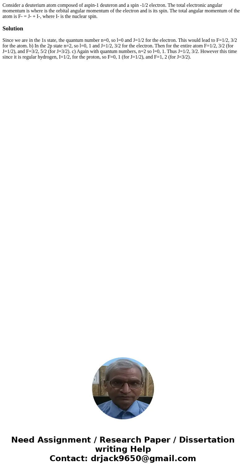 Consider a deuterium atom composed of aspin-1 deuteron and a spin -1/2 electron. The total electronic angular momentum is where is the orbital angular momentum  Consider a deuterium atom composed of aspin-1 deuteron and a spin -1/2 electron. The total electronic angular momentum is where is the orbital angular momentum