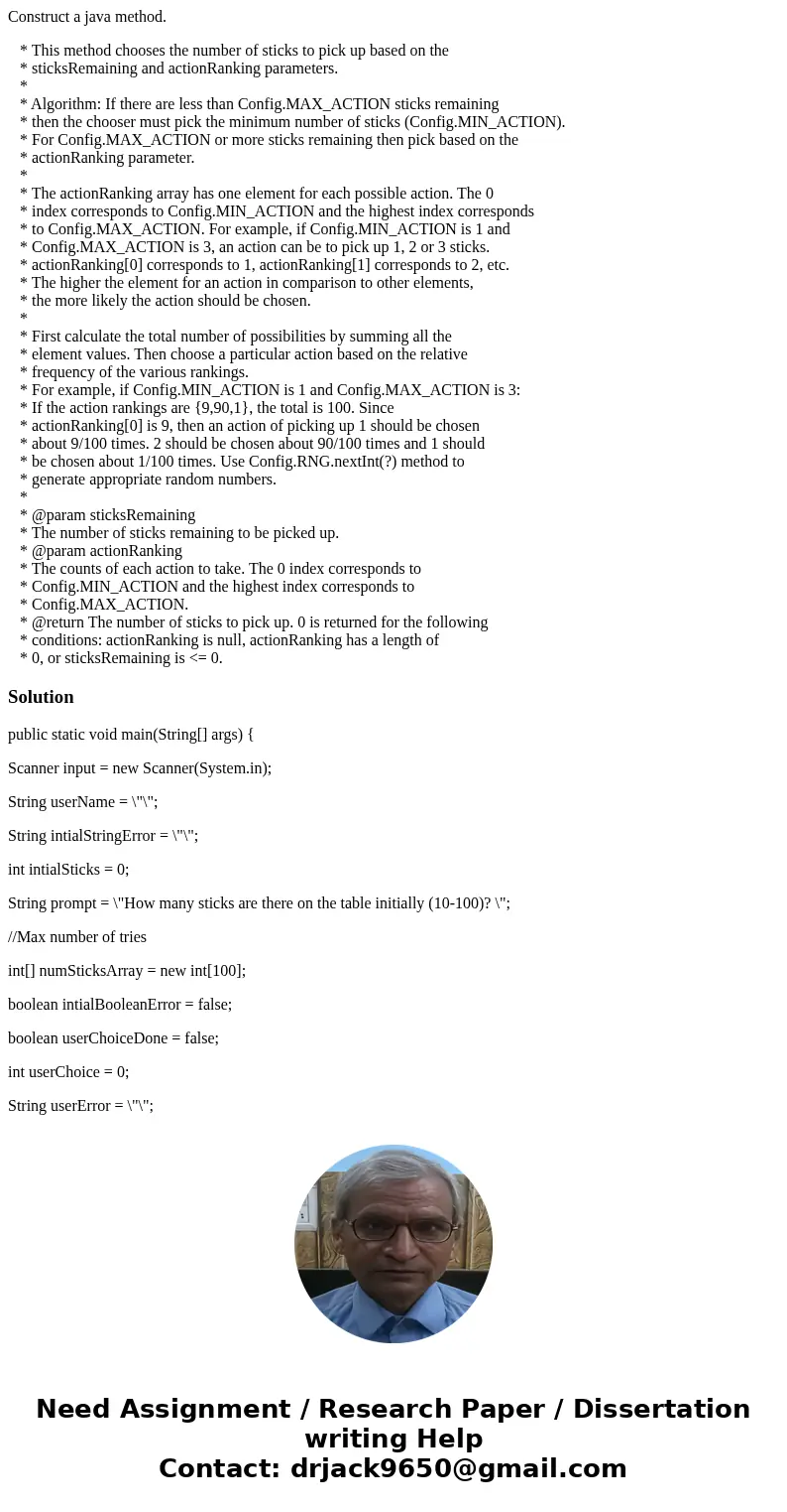 Construct a java method. * This method chooses the number of sticks to pick up based on the * sticksRemaining and actionRanking parameters. * * Algorithm: If th Construct a java method. * This method chooses the number of sticks to pick up based on the * sticksRemaining and actionRanking parameters. * * Algorithm: If th