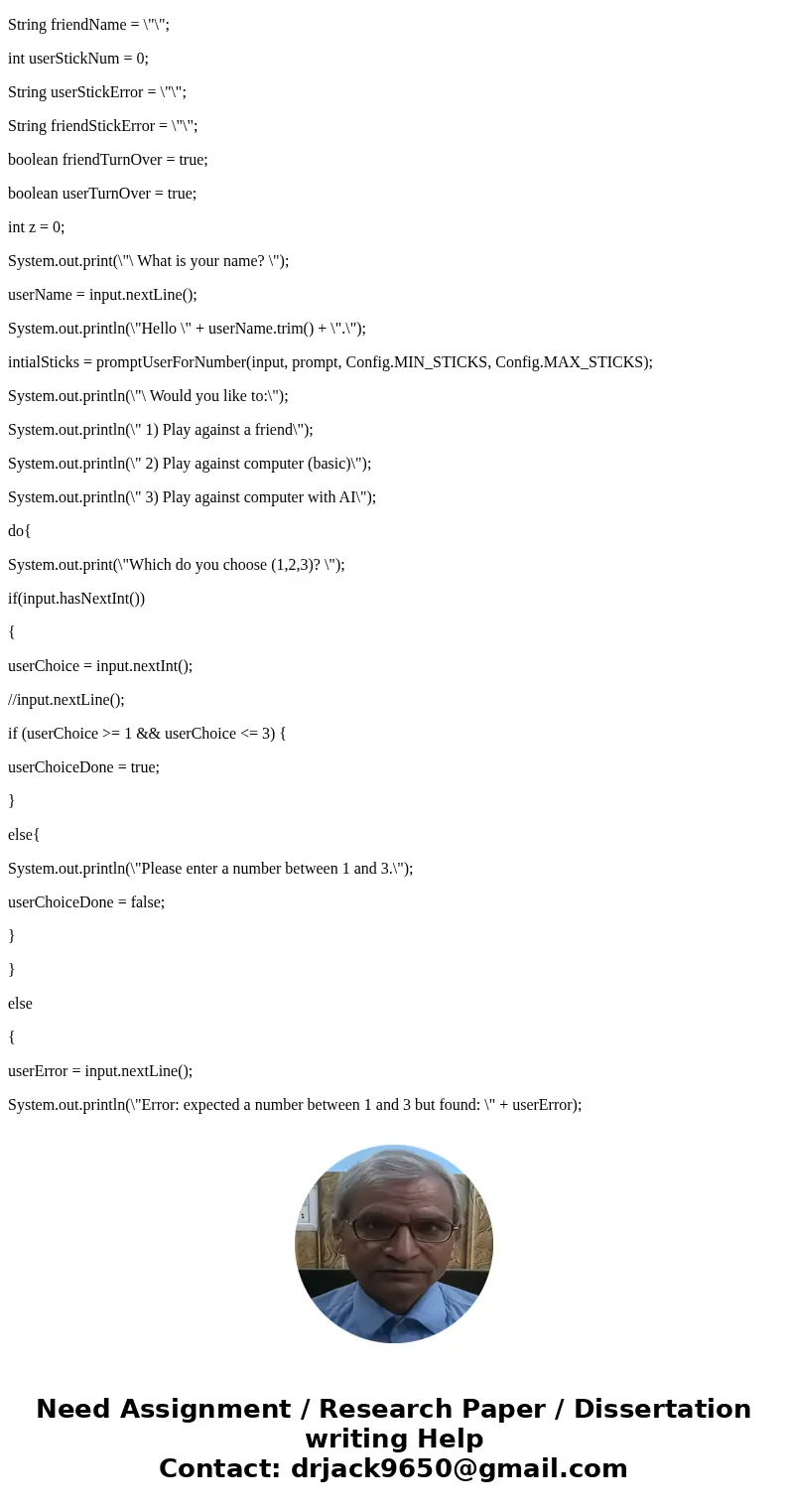 Construct a java method. * This method chooses the number of sticks to pick up based on the * sticksRemaining and actionRanking parameters. * * Algorithm: If th Construct a java method. * This method chooses the number of sticks to pick up based on the * sticksRemaining and actionRanking parameters. * * Algorithm: If th