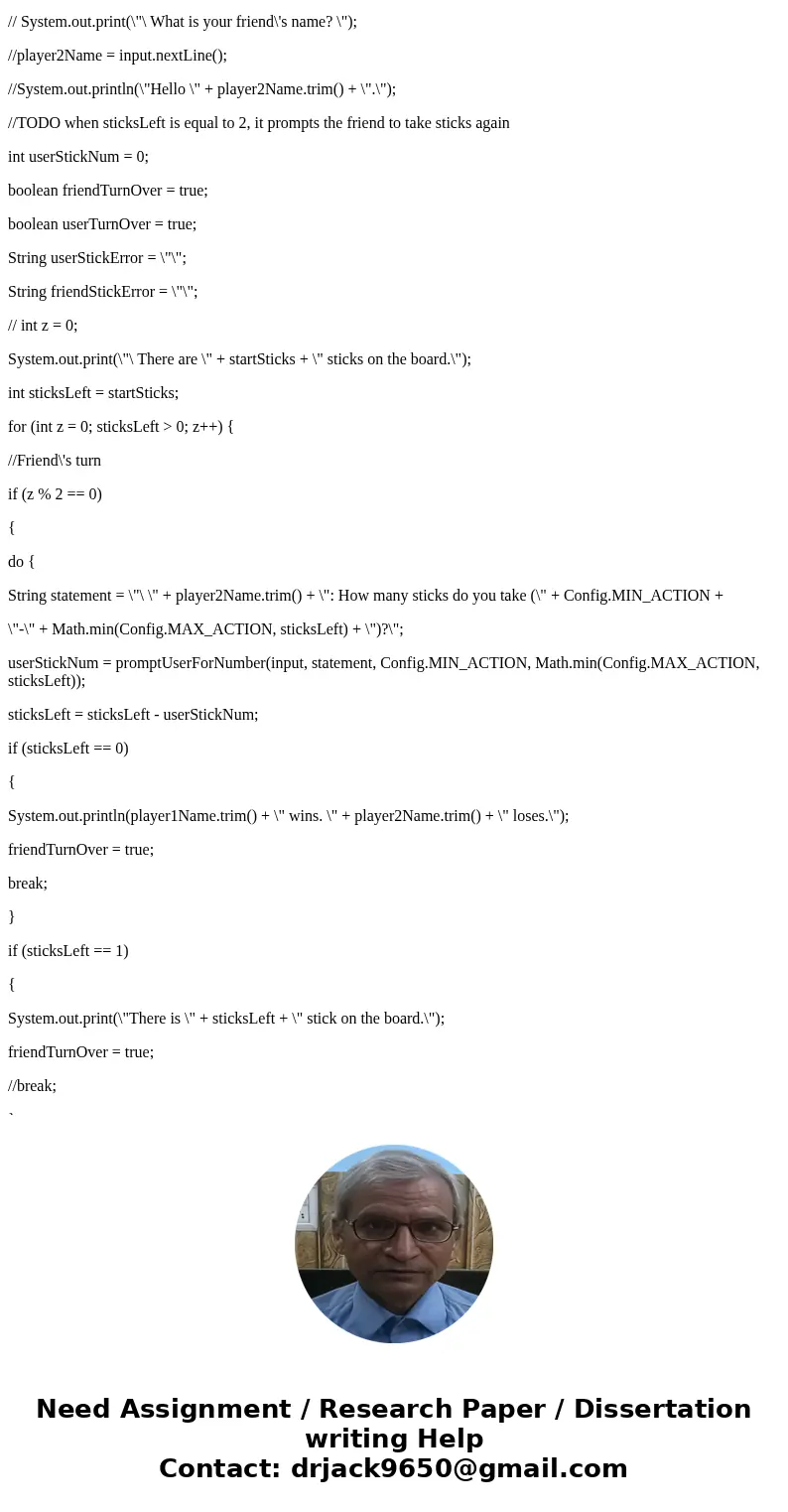 Construct a java method. * This method chooses the number of sticks to pick up based on the * sticksRemaining and actionRanking parameters. * * Algorithm: If th Construct a java method. * This method chooses the number of sticks to pick up based on the * sticksRemaining and actionRanking parameters. * * Algorithm: If th