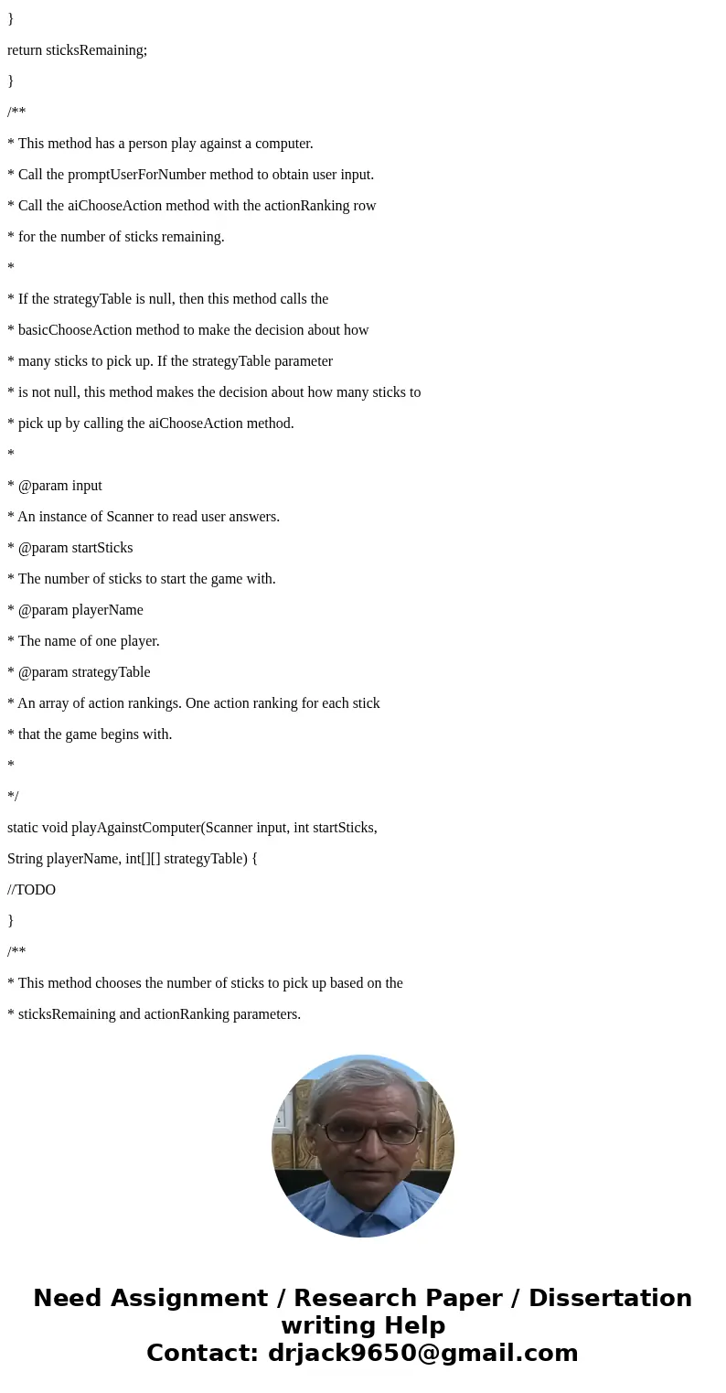Construct a java method. * This method chooses the number of sticks to pick up based on the * sticksRemaining and actionRanking parameters. * * Algorithm: If th Construct a java method. * This method chooses the number of sticks to pick up based on the * sticksRemaining and actionRanking parameters. * * Algorithm: If th