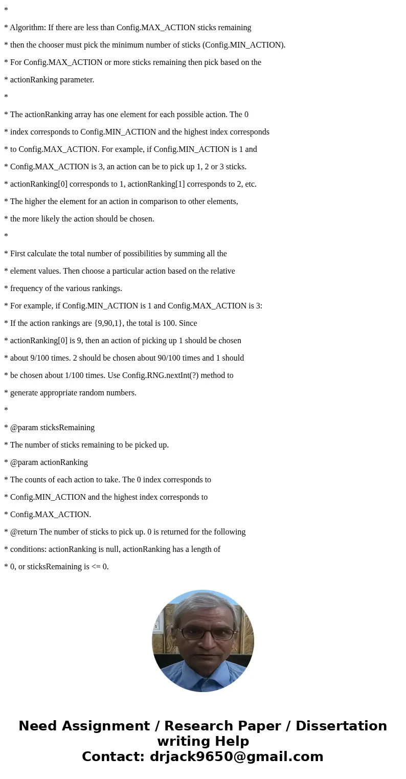 Construct a java method. * This method chooses the number of sticks to pick up based on the * sticksRemaining and actionRanking parameters. * * Algorithm: If th Construct a java method. * This method chooses the number of sticks to pick up based on the * sticksRemaining and actionRanking parameters. * * Algorithm: If th