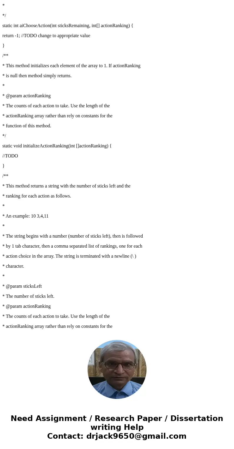 Construct a java method. * This method chooses the number of sticks to pick up based on the * sticksRemaining and actionRanking parameters. * * Algorithm: If th Construct a java method. * This method chooses the number of sticks to pick up based on the * sticksRemaining and actionRanking parameters. * * Algorithm: If th