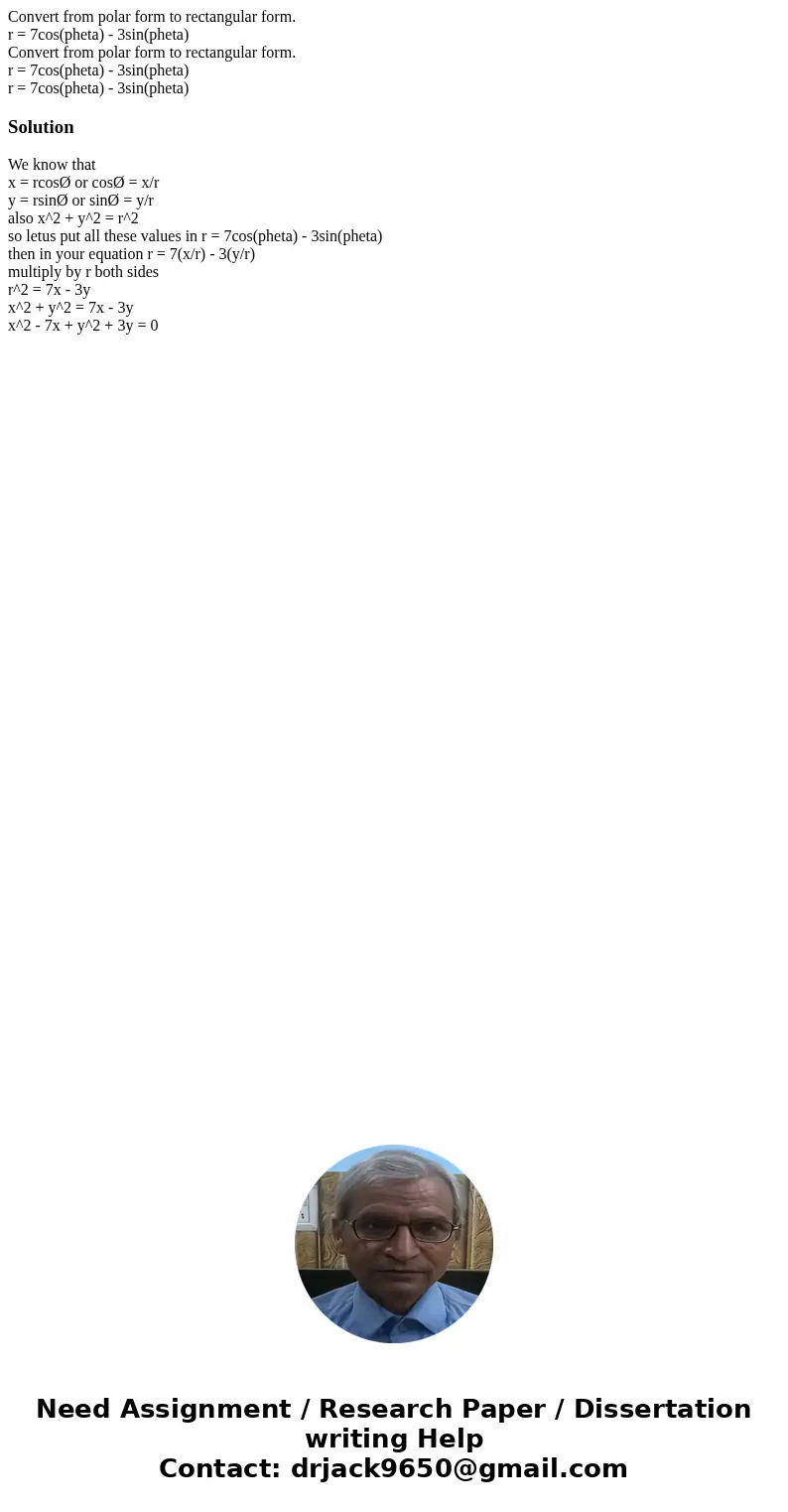 Convert from polar form to rectangular form. r = 7cos(pheta) - 3sin(pheta) Convert from polar form to rectangular form. r = 7cos(pheta) - 3sin(pheta) r = 7cos(  Convert from polar form to rectangular form. r = 7cos(pheta) - 3sin(pheta) Convert from polar form to rectangular form. r = 7cos(pheta) - 3sin(pheta) r = 7cos(