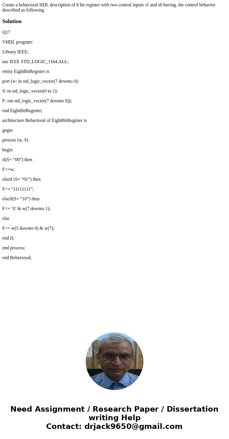 Create a behavioral HDL description of 8 bit register with two control inputs s1 and s0 having. the control behavior described as following SolutionQ17 VHDL pr  Create a behavioral HDL description of 8 bit register with two control inputs s1 and s0 having. the control behavior described as following SolutionQ17 VHDL pr