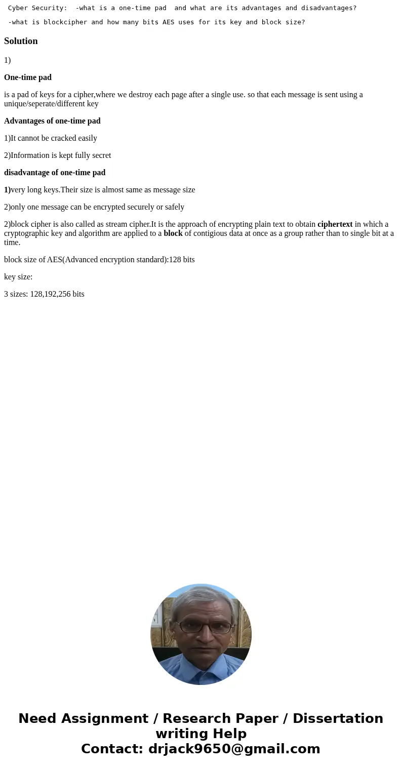 Cyber Security: -what is a one-time pad and what are its advantages and disadvantages? -what is blockcipher and how many bits AES uses for its key and block si  Cyber Security: -what is a one-time pad and what are its advantages and disadvantages? -what is blockcipher and how many bits AES uses for its key and block si