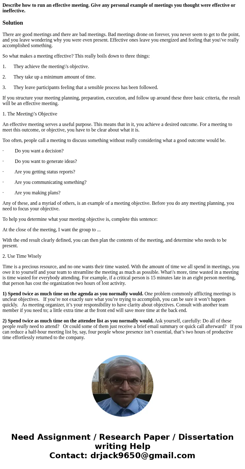 Describe how to run an effective meeting. Give any personal example of meetings you thought were effective or ineffective.SolutionThere are good meetings and th Describe how to run an effective meeting. Give any personal example of meetings you thought were effective or ineffective.SolutionThere are good meetings and th