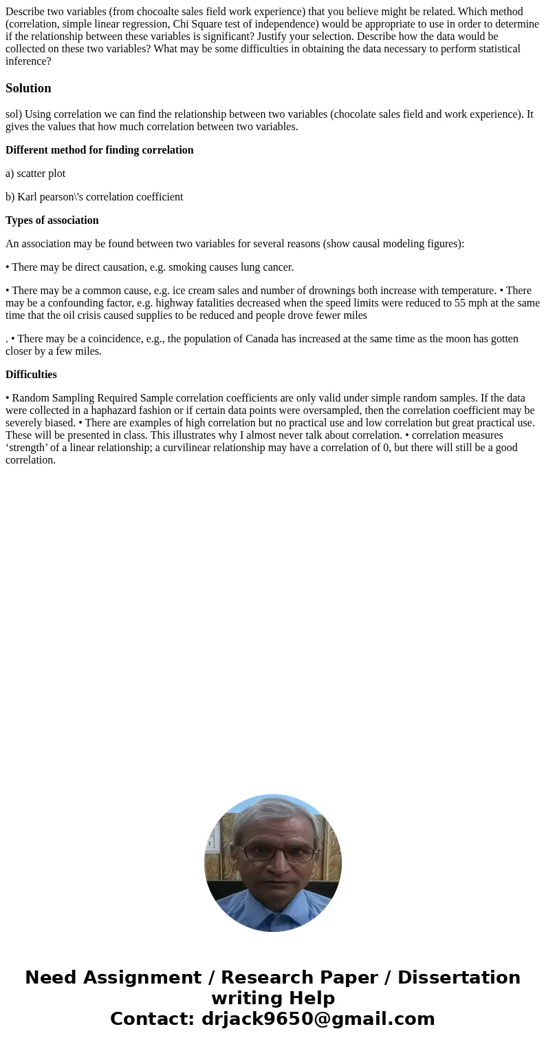 Describe two variables (from chocoalte sales field work experience) that you believe might be related. Which method (correlation, simple linear regression, Chi  Describe two variables (from chocoalte sales field work experience) that you believe might be related. Which method (correlation, simple linear regression, Chi