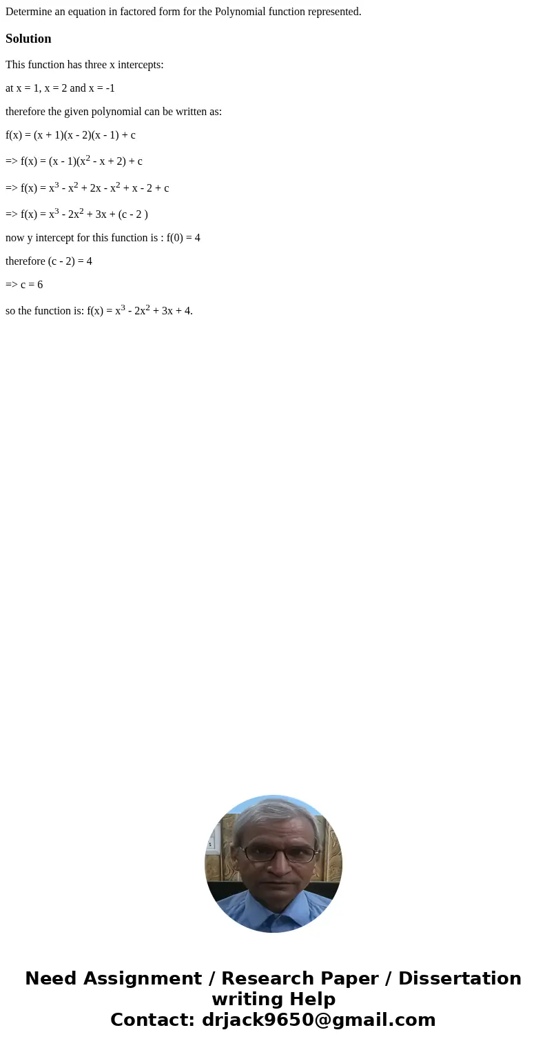 Determine an equation in factored form for the Polynomial function represented. SolutionThis function has three x intercepts: at x = 1, x = 2 and x = -1 theref  Determine an equation in factored form for the Polynomial function represented. SolutionThis function has three x intercepts: at x = 1, x = 2 and x = -1 theref
