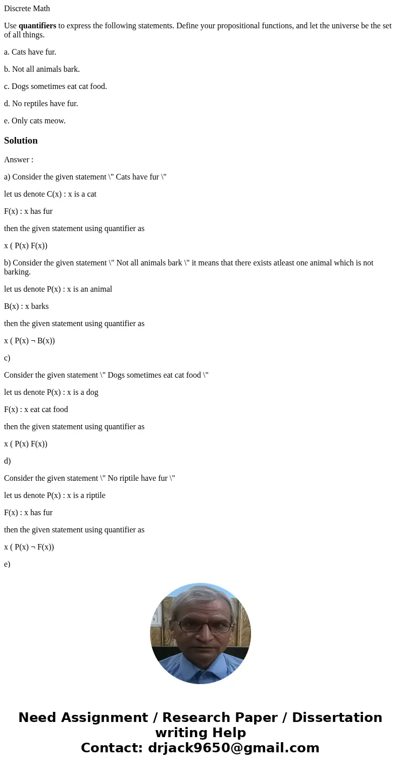 Discrete Math Use quantifiers to express the following statements. Define your propositional functions, and let the universe be the set of all things. a. Cats h Discrete Math Use quantifiers to express the following statements. Define your propositional functions, and let the universe be the set of all things. a. Cats h