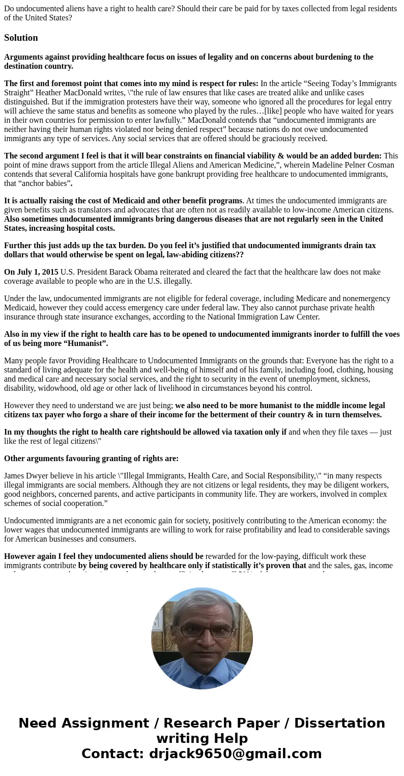 Do undocumented aliens have a right to health care? Should their care be paid for by taxes collected from legal residents of the United States?SolutionArguments Do undocumented aliens have a right to health care? Should their care be paid for by taxes collected from legal residents of the United States?SolutionArguments
