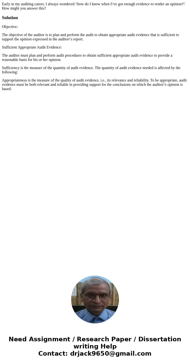 Early in my auditing career, I always wondered \'how do I know when I\'ve got enough evidence to render an opinion?\' How might you answer this?SolutionObjectiv Early in my auditing career, I always wondered \'how do I know when I\'ve got enough evidence to render an opinion?\' How might you answer this?SolutionObjectiv