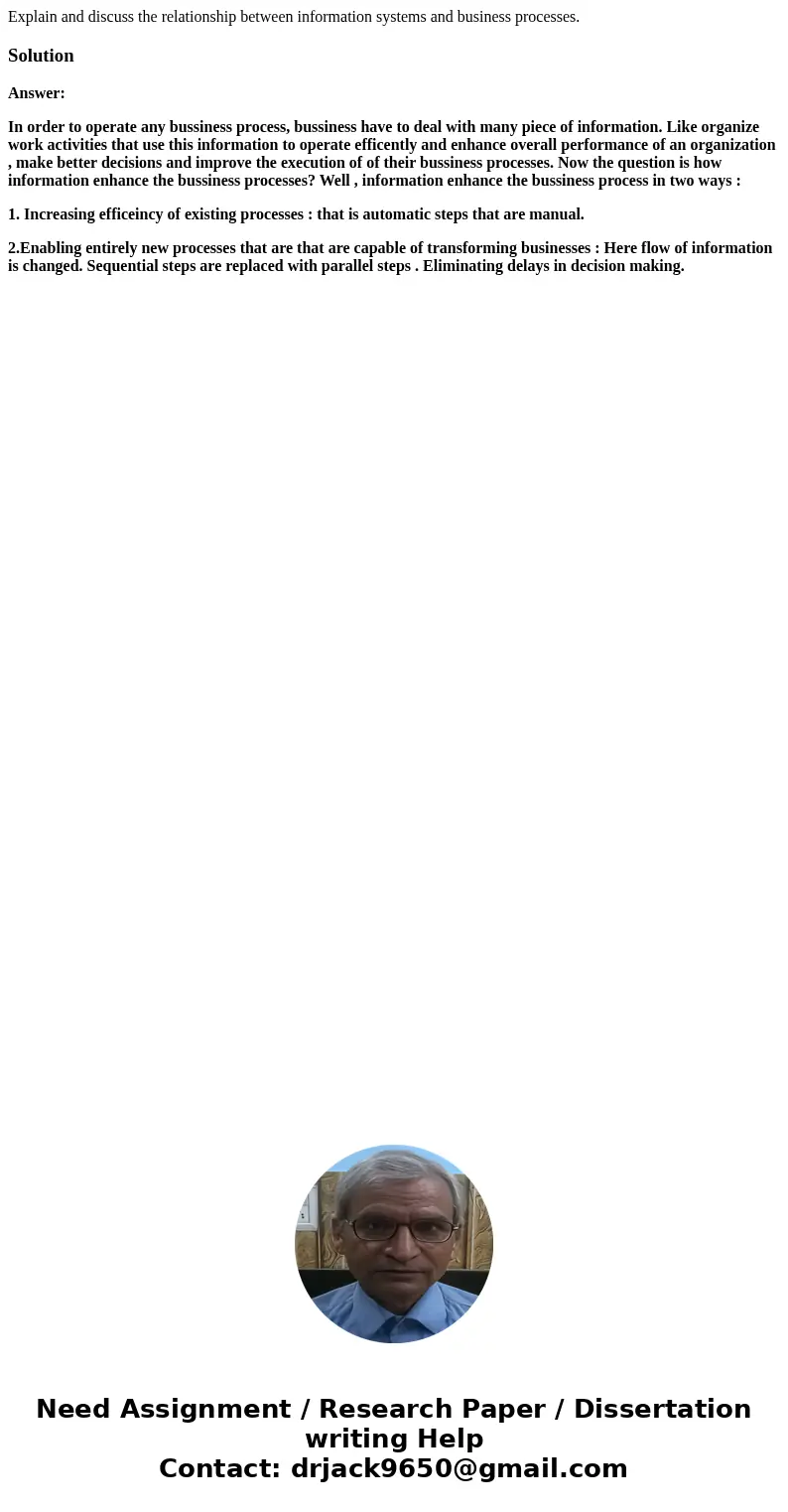 Explain and discuss the relationship between information systems and business processes.SolutionAnswer: In order to operate any bussiness process, bussiness hav