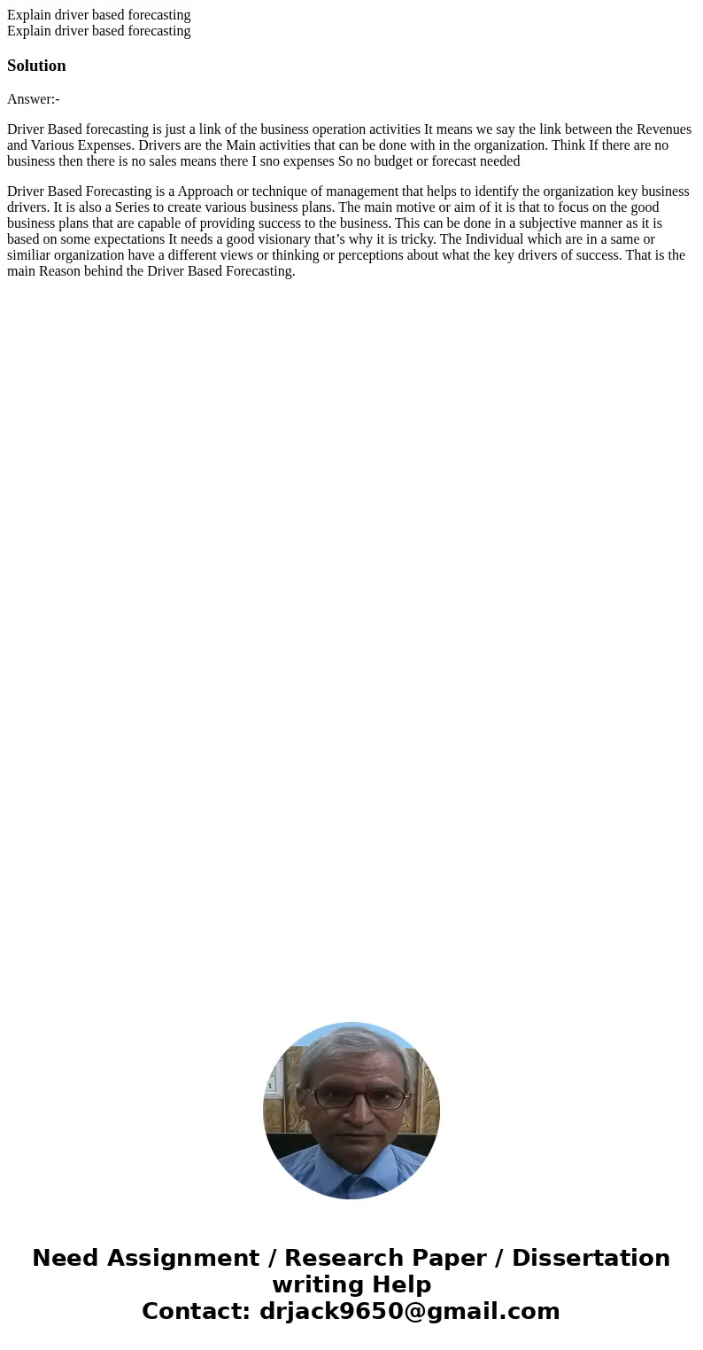 Explain driver based forecasting Explain driver based forecastingSolutionAnswer:- Driver Based forecasting is just a link of the business operation activities   Explain driver based forecasting Explain driver based forecastingSolutionAnswer:- Driver Based forecasting is just a link of the business operation activities