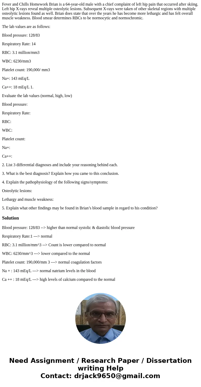 Fever and Chills Homework Brian is a 64-year-old male with a chief complaint of left hip pain that occurred after skiing. Left hip X-rays reveal multiple osteol Fever and Chills Homework Brian is a 64-year-old male with a chief complaint of left hip pain that occurred after skiing. Left hip X-rays reveal multiple osteol