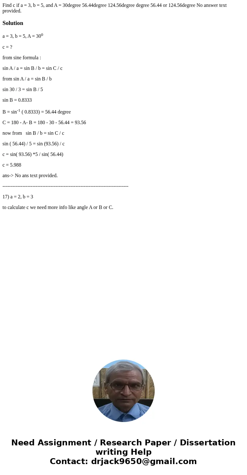 Find c if a = 3, b = 5, and A = 30degree 56.44degree 124.56degree degree 56.44 or 124.56degree No answer text provided.Solutiona = 3, b = 5, A = 300 c = ? from  Find c if a = 3, b = 5, and A = 30degree 56.44degree 124.56degree degree 56.44 or 124.56degree No answer text provided.Solutiona = 3, b = 5, A = 300 c = ? from