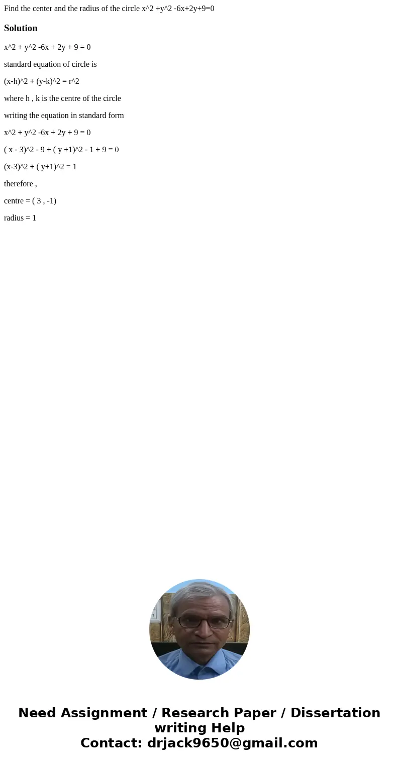 Find the center and the radius of the circle x^2 +y^2 -6x+2y+9=0Solutionx^2 + y^2 -6x + 2y + 9 = 0 standard equation of circle is (x-h)^2 + (y-k)^2 = r^2 where  Find the center and the radius of the circle x^2 +y^2 -6x+2y+9=0Solutionx^2 + y^2 -6x + 2y + 9 = 0 standard equation of circle is (x-h)^2 + (y-k)^2 = r^2 where