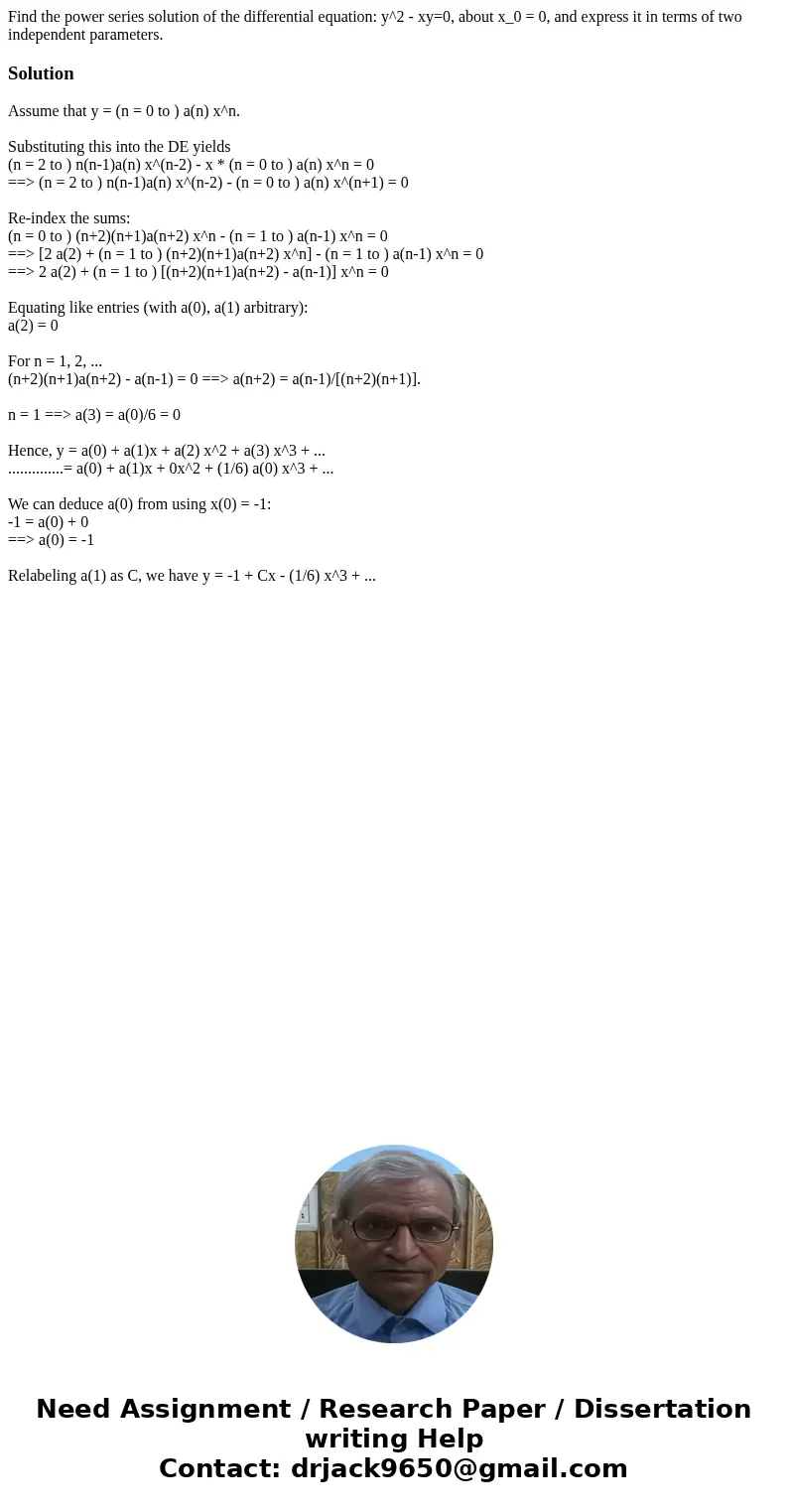  Find the power series solution of the differential equation: y^2 - xy=0, about x_0 = 0, and express it in terms of two independent parameters.SolutionAssume th