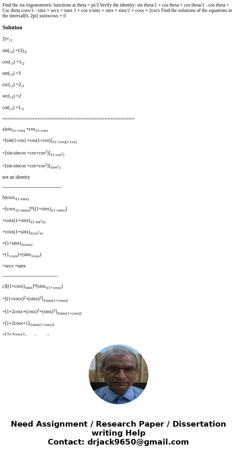 Find the six trigonometric functions at theta = pi/3 Verify the identity: sin theta/1 + cos theta + cos theta/1 - cos theta = Csc theta cosx/1 - sinx = secx +   Find the six trigonometric functions at theta = pi/3 Verify the identity: sin theta/1 + cos theta + cos theta/1 - cos theta = Csc theta cosx/1 - sinx = secx +
