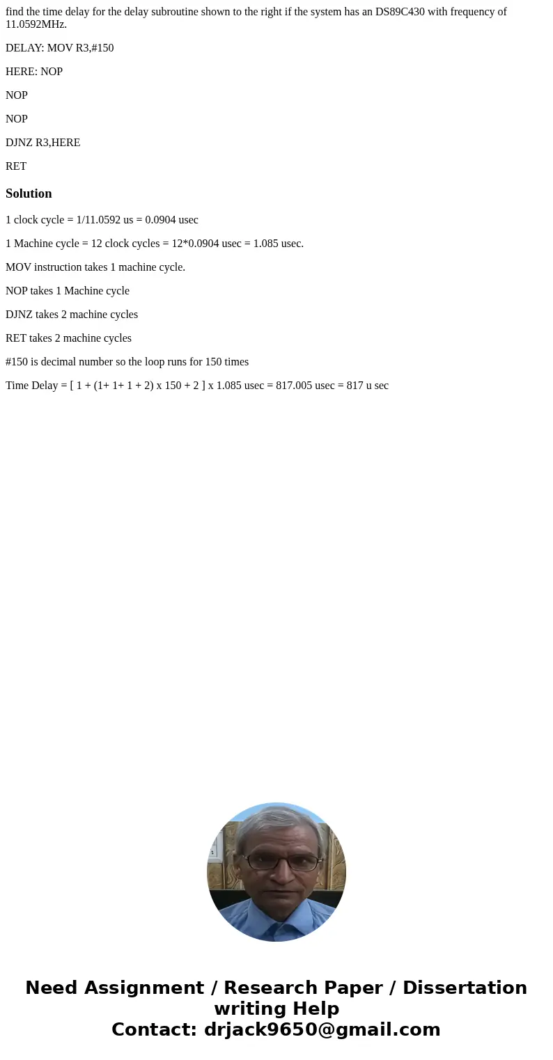 find the time delay for the delay subroutine shown to the right if the system has an DS89C430 with frequency of 11.0592MHz. DELAY: MOV R3,#150 HERE: NOP NOP NOP