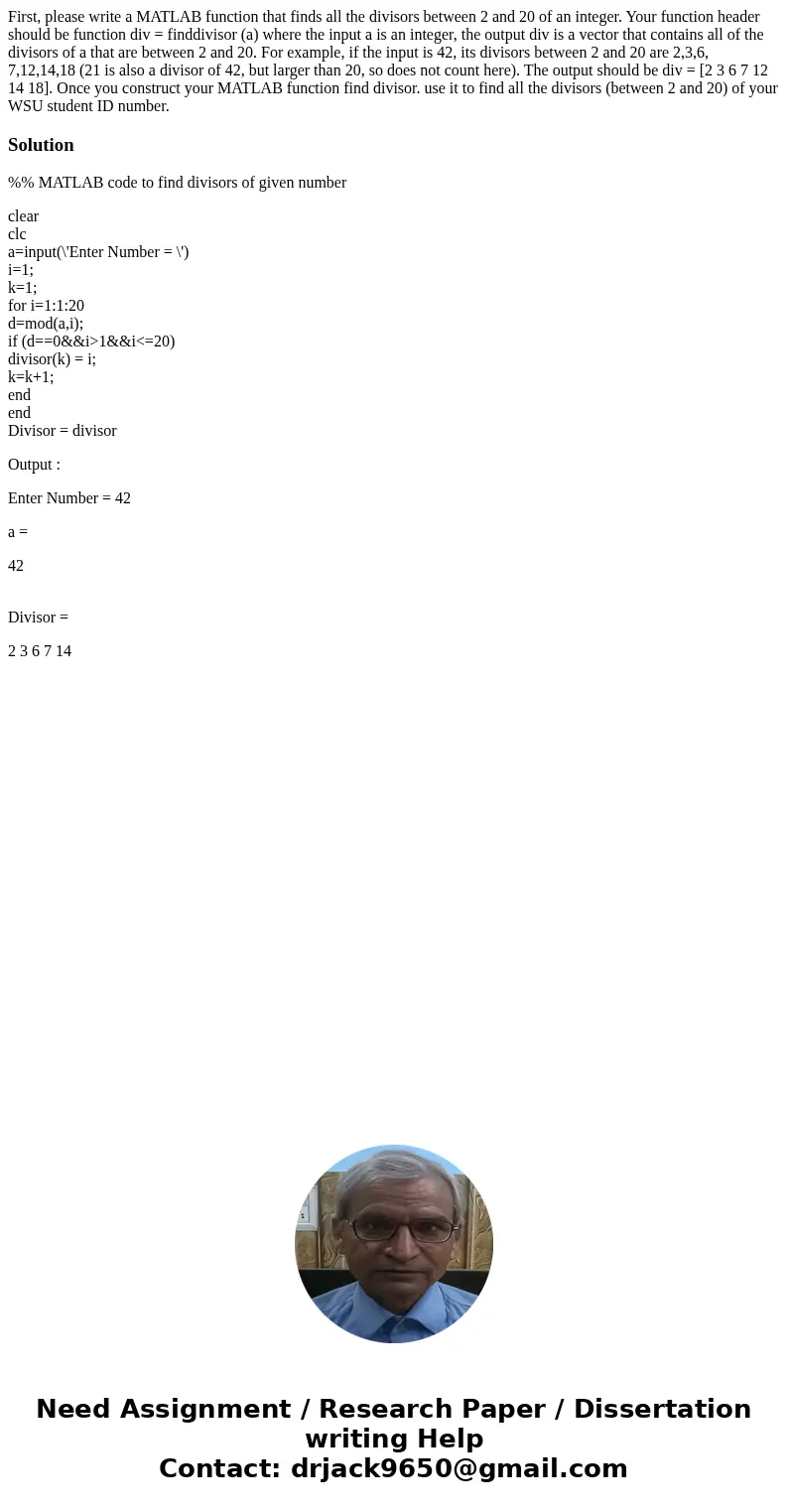 First, please write a MATLAB function that finds all the divisors between 2 and 20 of an integer. Your function header should be function div = finddivisor (a)  First, please write a MATLAB function that finds all the divisors between 2 and 20 of an integer. Your function header should be function div = finddivisor (a)