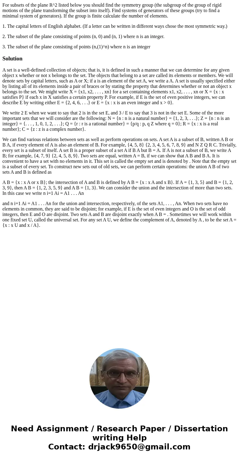 For subsets of the plane R^2 listed below you should find the symmetry group (the subgroup of the group of rigid motions of the plane transforming the subset in For subsets of the plane R^2 listed below you should find the symmetry group (the subgroup of the group of rigid motions of the plane transforming the subset in