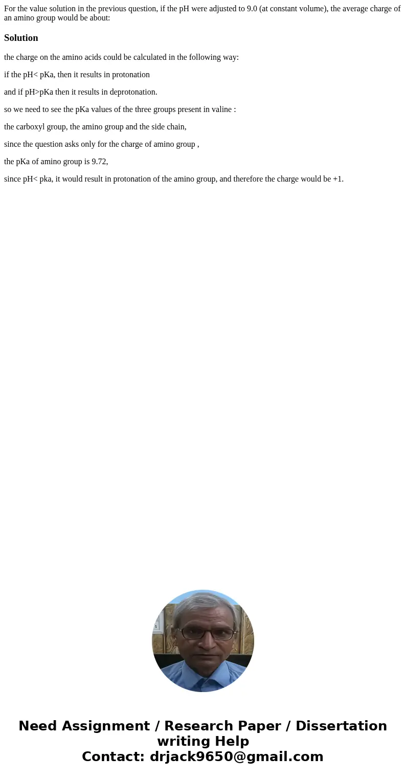 For the value solution in the previous question, if the pH were adjusted to 9.0 (at constant volume), the average charge of an amino group would be about: Solu  For the value solution in the previous question, if the pH were adjusted to 9.0 (at constant volume), the average charge of an amino group would be about: Solu