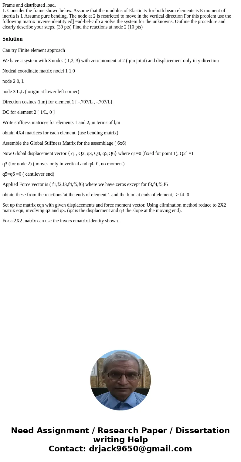 Frame and distributed load. 1. Consider the frame shown below. Assume that the modulus of Elasticity for both beam elements is E moment of inertia is I. Assume 