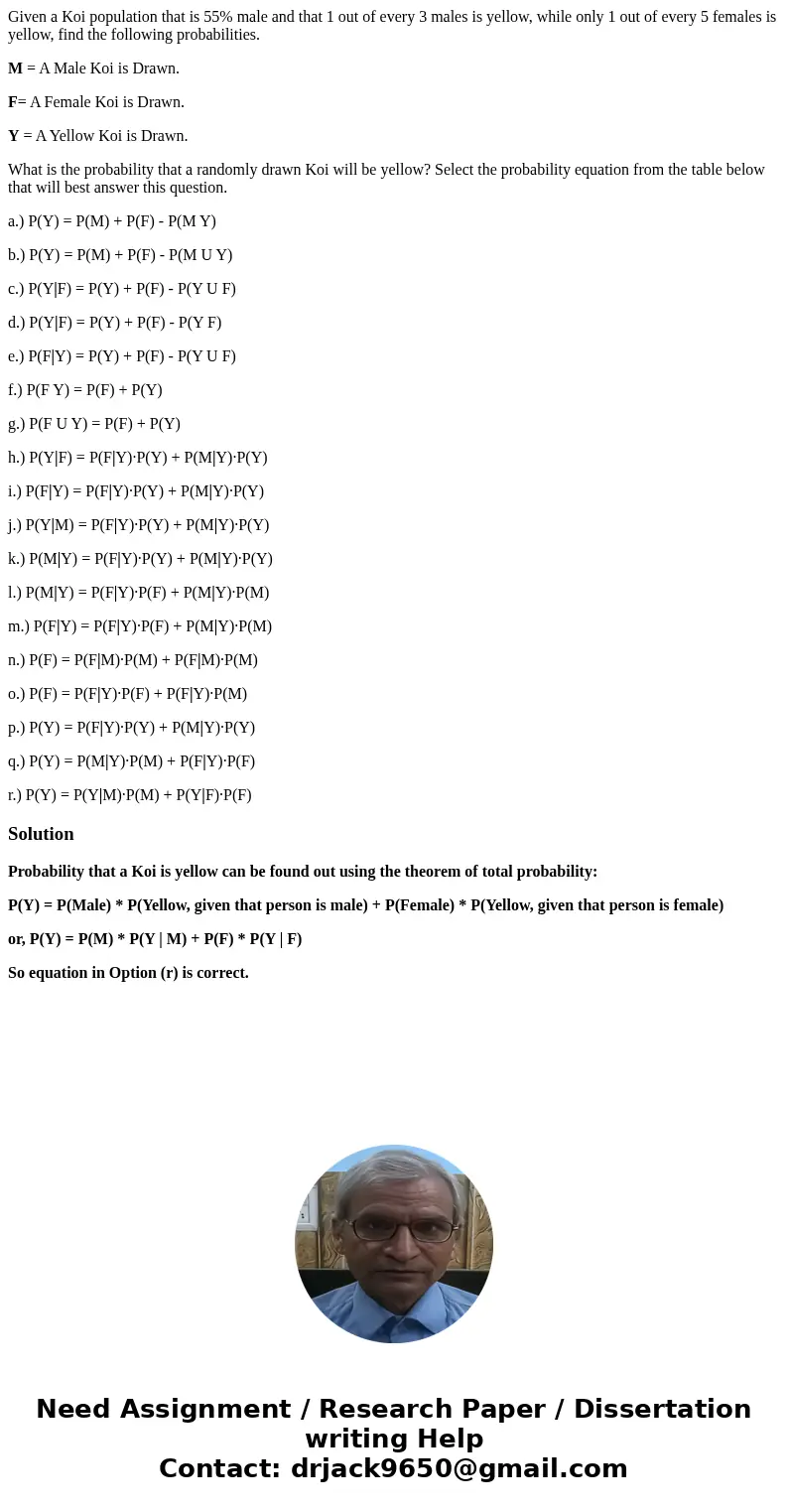 Given a Koi population that is 55% male and that 1 out of every 3 males is yellow, while only 1 out of every 5 females is yellow, find the following probabiliti Given a Koi population that is 55% male and that 1 out of every 3 males is yellow, while only 1 out of every 5 females is yellow, find the following probabiliti