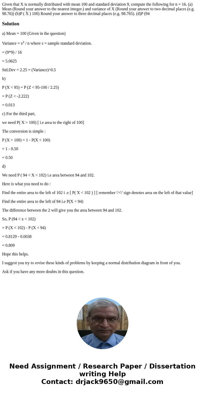 Given that X is normally distributed with mean 100 and standard deviation 9, compute the following for n = 16. (a) Mean (Round your answer to the nearest integ  Given that X is normally distributed with mean 100 and standard deviation 9, compute the following for n = 16. (a) Mean (Round your answer to the nearest integ