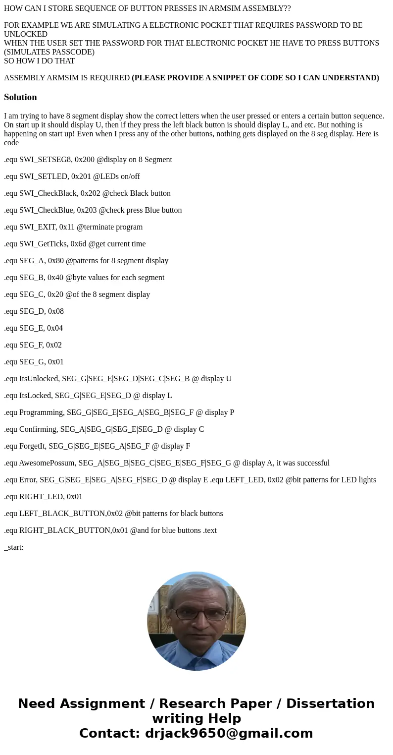 HOW CAN I STORE SEQUENCE OF BUTTON PRESSES IN ARMSIM ASSEMBLY?? FOR EXAMPLE WE ARE SIMULATING A ELECTRONIC POCKET THAT REQUIRES PASSWORD TO BE UNLOCKED WHEN THE HOW CAN I STORE SEQUENCE OF BUTTON PRESSES IN ARMSIM ASSEMBLY?? FOR EXAMPLE WE ARE SIMULATING A ELECTRONIC POCKET THAT REQUIRES PASSWORD TO BE UNLOCKED WHEN THE