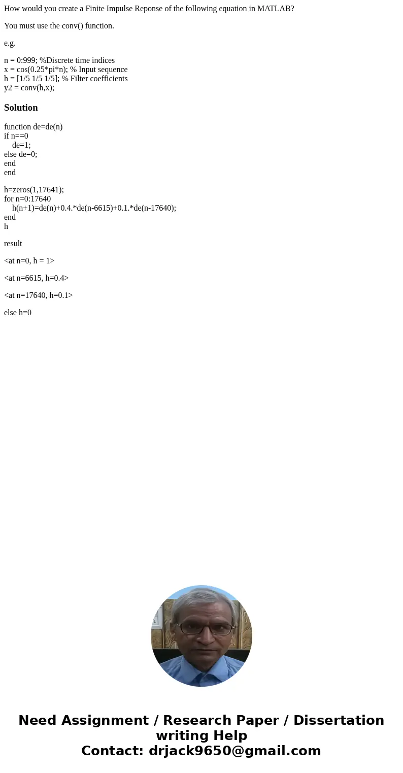 How would you create a Finite Impulse Reponse of the following equation in MATLAB? You must use the conv() function. e.g. n = 0:999; %Discrete time indices x =  How would you create a Finite Impulse Reponse of the following equation in MATLAB? You must use the conv() function. e.g. n = 0:999; %Discrete time indices x =
