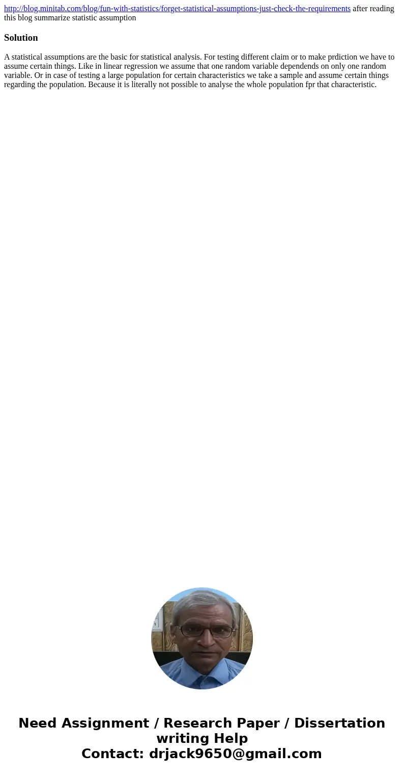 http://blog.minitab.com/blog/fun-with-statistics/forget-statistical-assumptions-just-check-the-requirements after reading this blog summarize statistic assumpt  http://blog.minitab.com/blog/fun-with-statistics/forget-statistical-assumptions-just-check-the-requirements after reading this blog summarize statistic assumpt