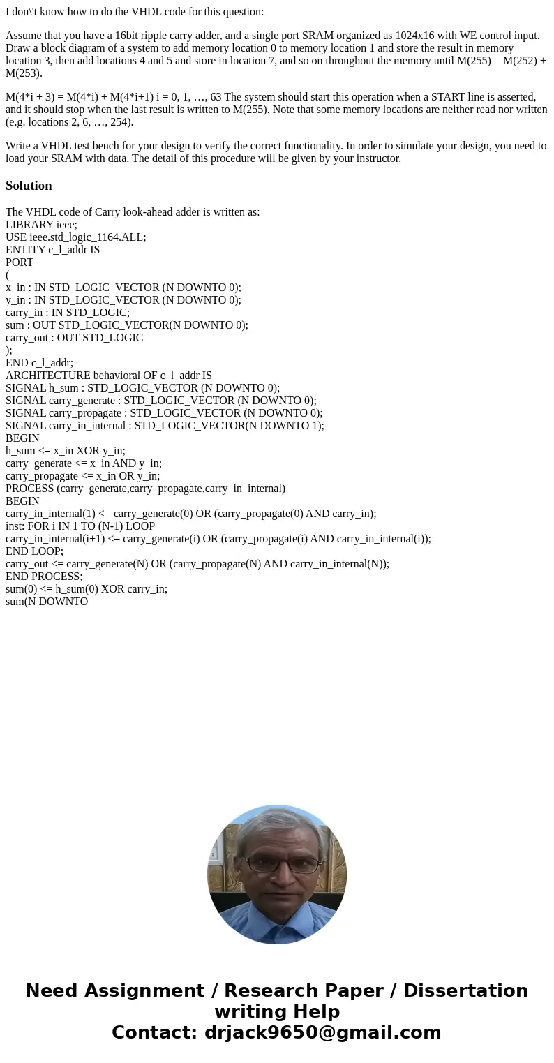 I don\'t know how to do the VHDL code for this question: Assume that you have a 16bit ripple carry adder, and a single port SRAM organized as 1024x16 with WE co