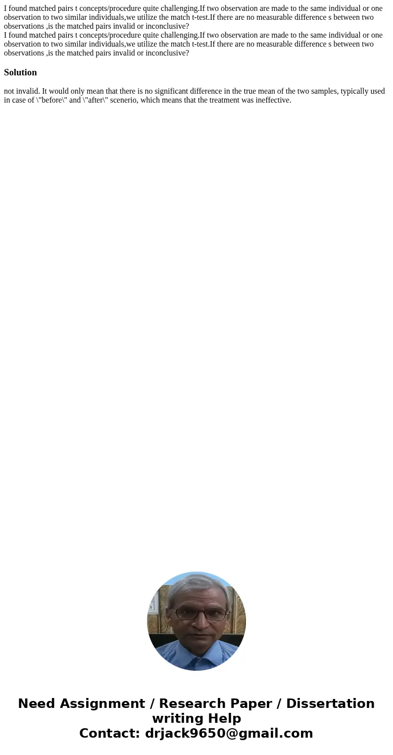 I found matched pairs t concepts/procedure quite challenging.If two observation are made to the same individual or one observation to two similar individuals,we I found matched pairs t concepts/procedure quite challenging.If two observation are made to the same individual or one observation to two similar individuals,we