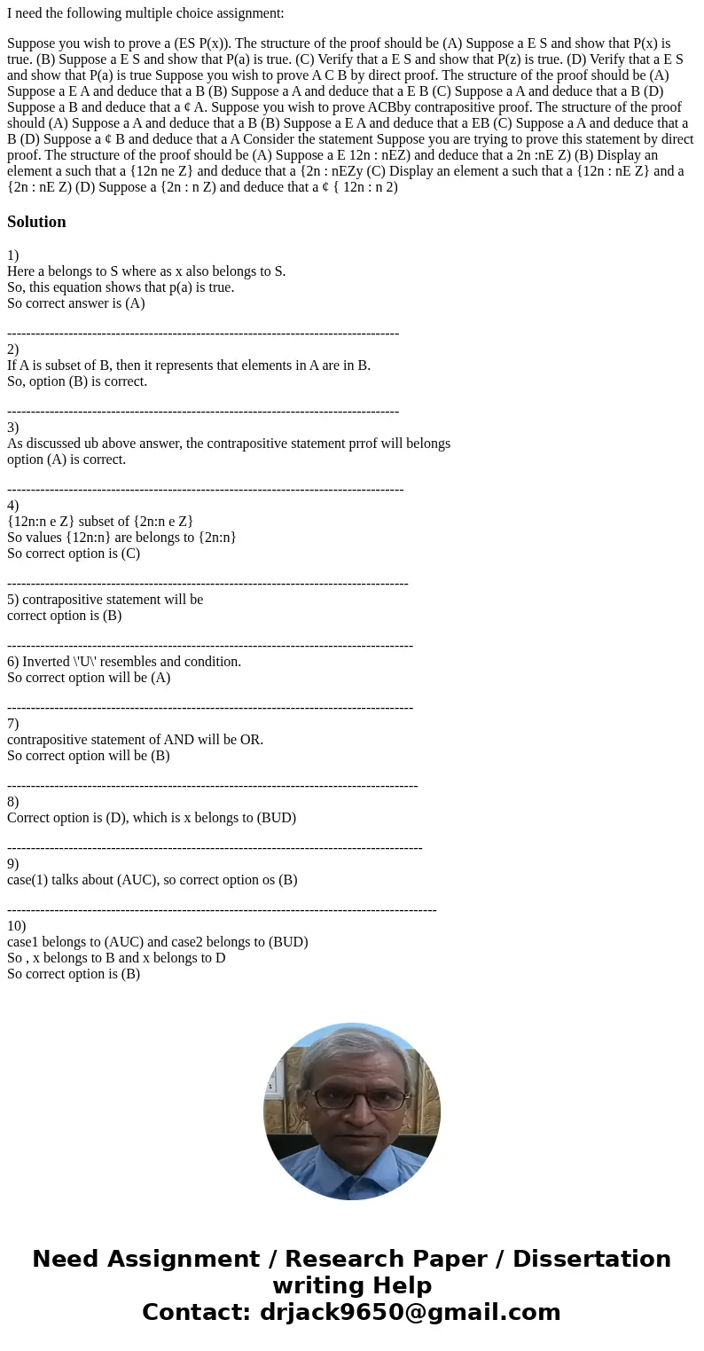 I need the following multiple choice assignment: Suppose you wish to prove a (ES P(x)). The structure of the proof should be (A) Suppose a E S and show that P(x