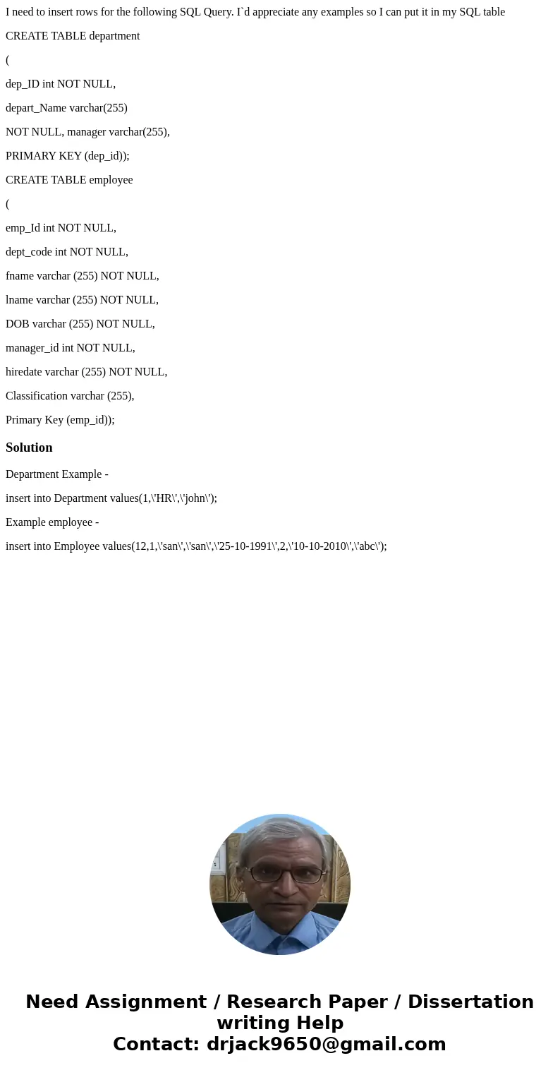 I need to insert rows for the following SQL Query. I`d appreciate any examples so I can put it in my SQL table CREATE TABLE department ( dep_ID int NOT NULL, de